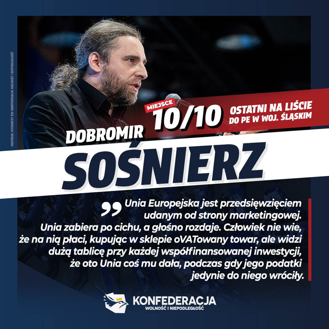 Grafika promująca Dobromira Sośnierza wraz z cytatem: Unia Europejska jest przedsięwzięciem udanym ze strony marketingowej. Unia zabiera po cichu, a głośno rozdaje. Człowiek nie wie, że na nią płaci, kupując w sklepie owatowany towar, ale widzi dużą tablice przy każdej współfinansowanej inwestycji, że oto Unia mu coś dała, podczas gdy jego podatki jedynie do niego wróciły. 